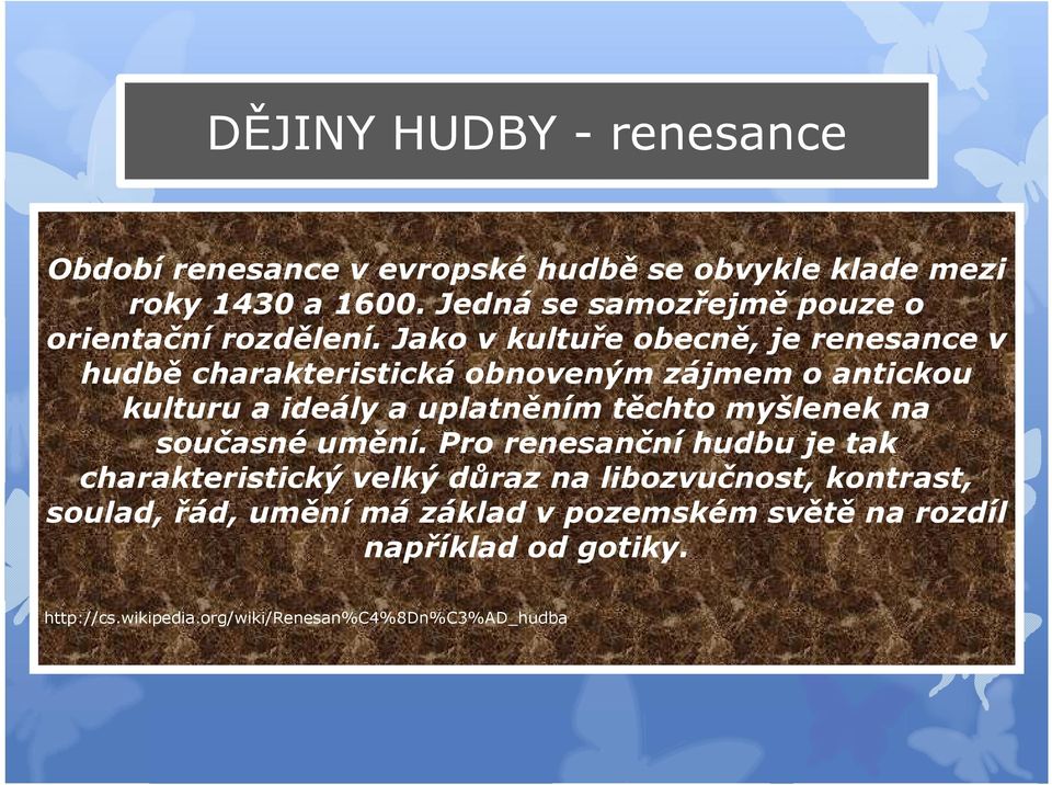 Jako v kultuře obecně, je renesance v hudbě charakteristická obnoveným zájmem o antickou kulturu a ideály a uplatněním těchto