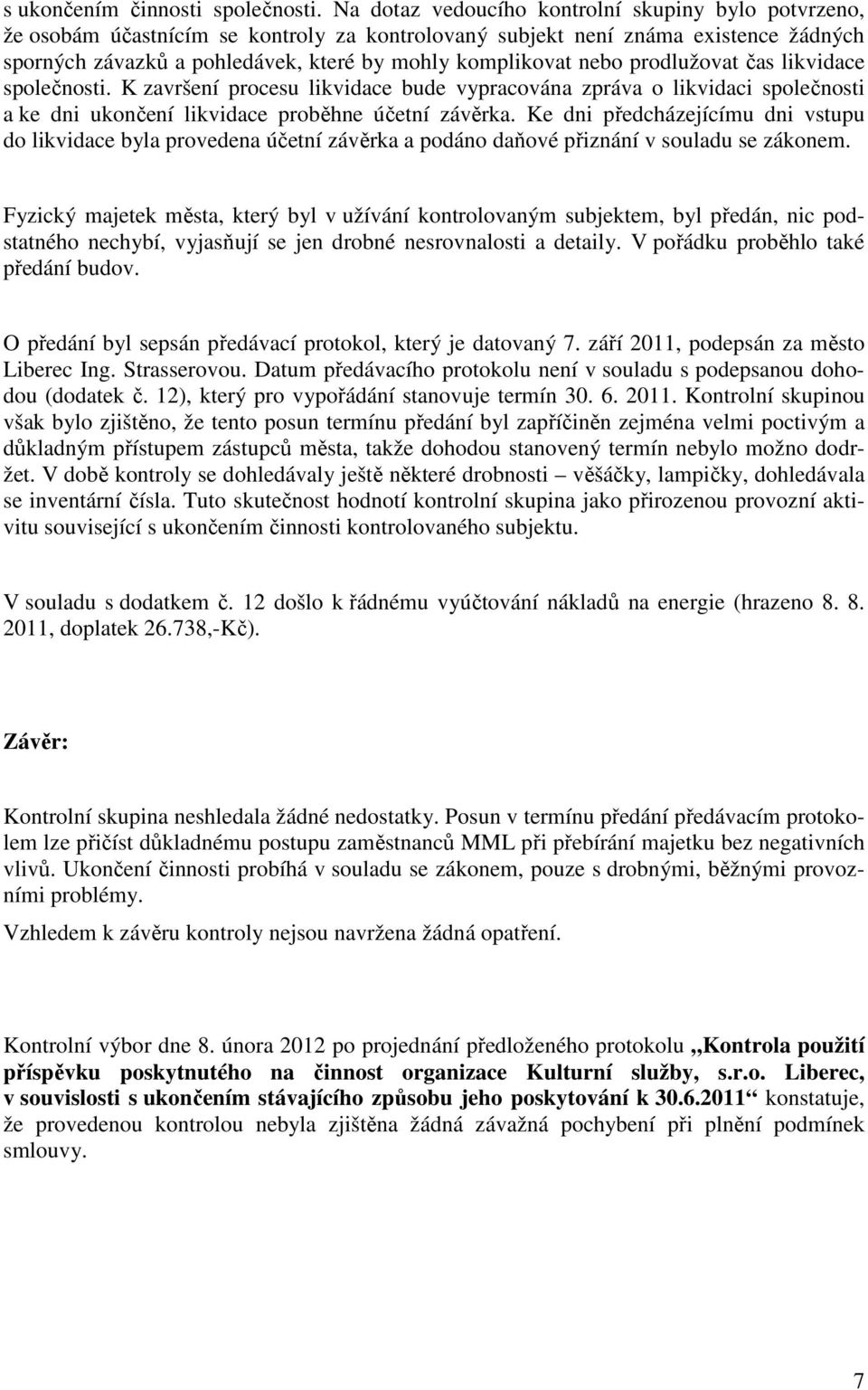 nebo prodlužovat čas likvidace společnosti. K završení procesu likvidace bude vypracována zpráva o likvidaci společnosti a ke dni ukončení likvidace proběhne účetní závěrka.