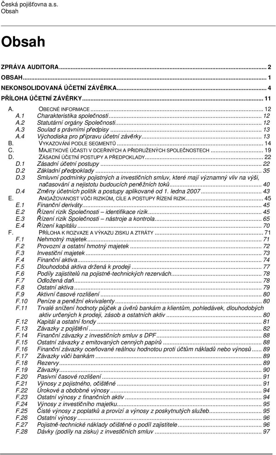 ZÁSADNÍ ÚČETNÍ POSTUPY A PŘEDPOKLADY... 22 D.1 Zásadní účetní postupy... 22 D.2 Základní předpoklady... 35 D.