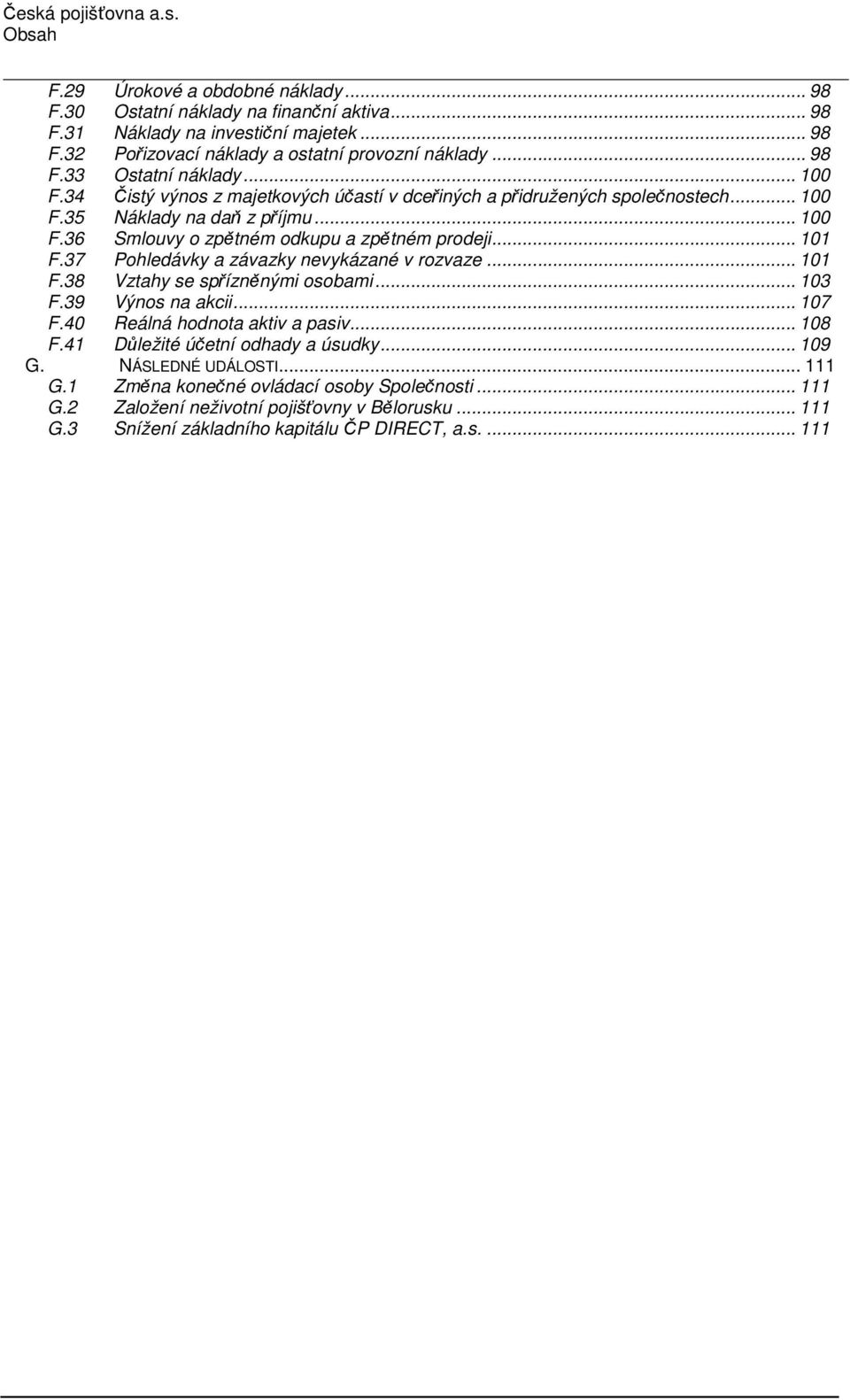 .. 101 F.37 Pohledávky a závazky nevykázané v rozvaze... 101 F.38 Vztahy se spřízněnými osobami... 103 F.39 Výnos na akcii... 107 F.40 Reálná hodnota aktiv a pasiv... 108 F.