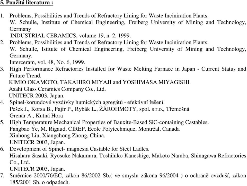 1999. 2. Problems, Possibilities and Trends of Refractory Lining for Waste Inciniration Plants. W. Schulle, Istitute of Chemical Engineering, Freiberg University of Mining and Technology, Germany.