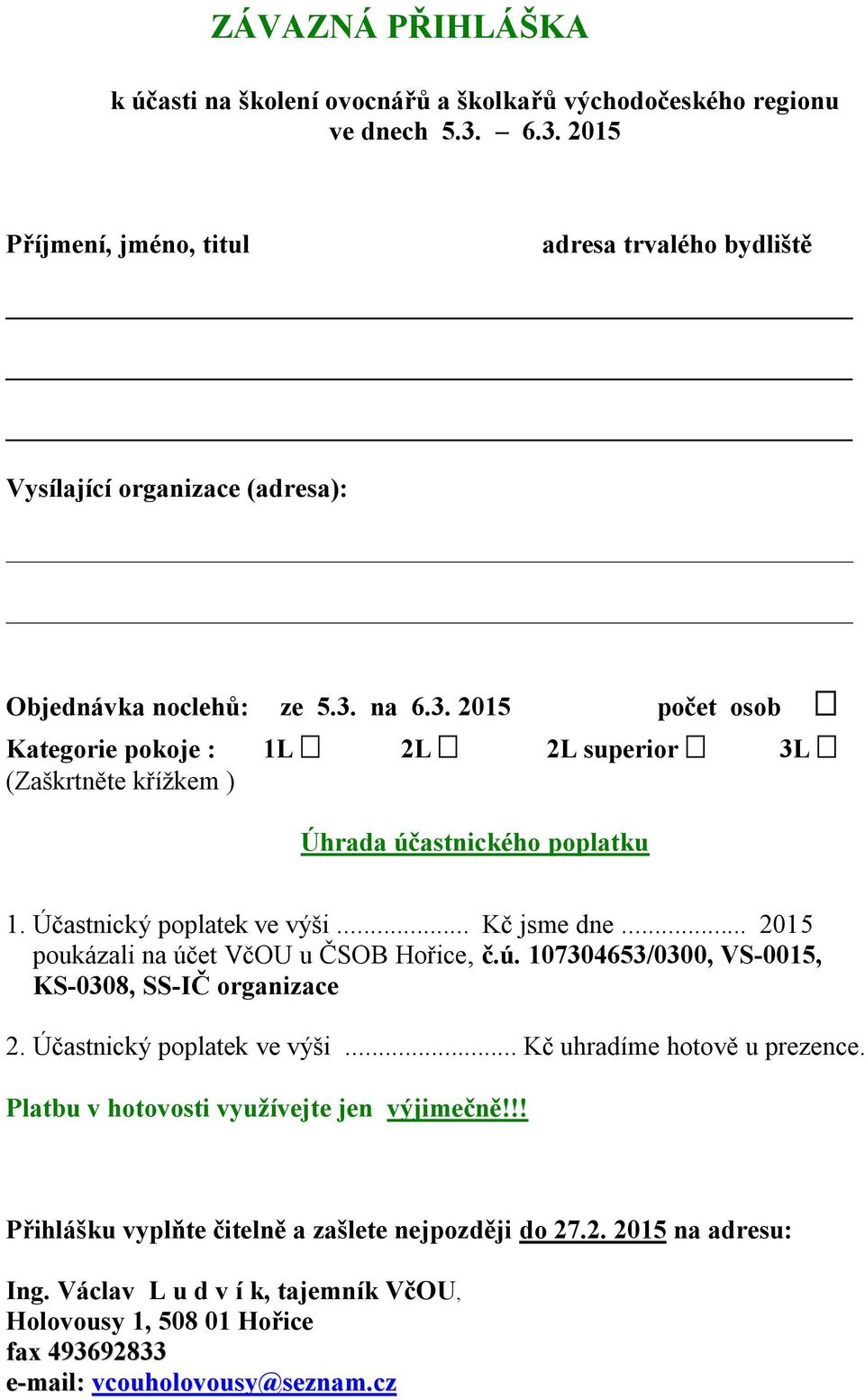 Účastnický poplatek ve výši... Kč jsme dne... 2015 poukázali na účet VčOU u ČSOB Hořice, č.ú. 107304653/0300, VS-0015, KS-0308, SS-IČ organizace 2. Účastnický poplatek ve výši.