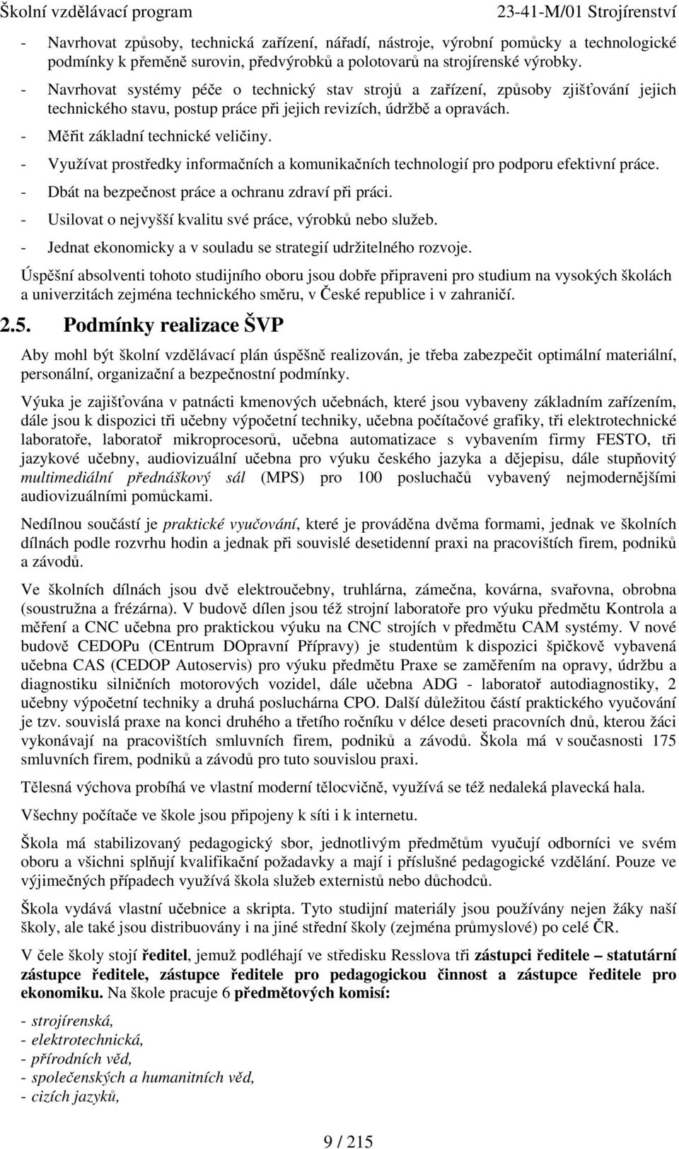 - Využívat prostředky informačních a komunikačních technologií pro podporu efektivní práce. - Dbát na bezpečnost práce a ochranu zdraví při práci.