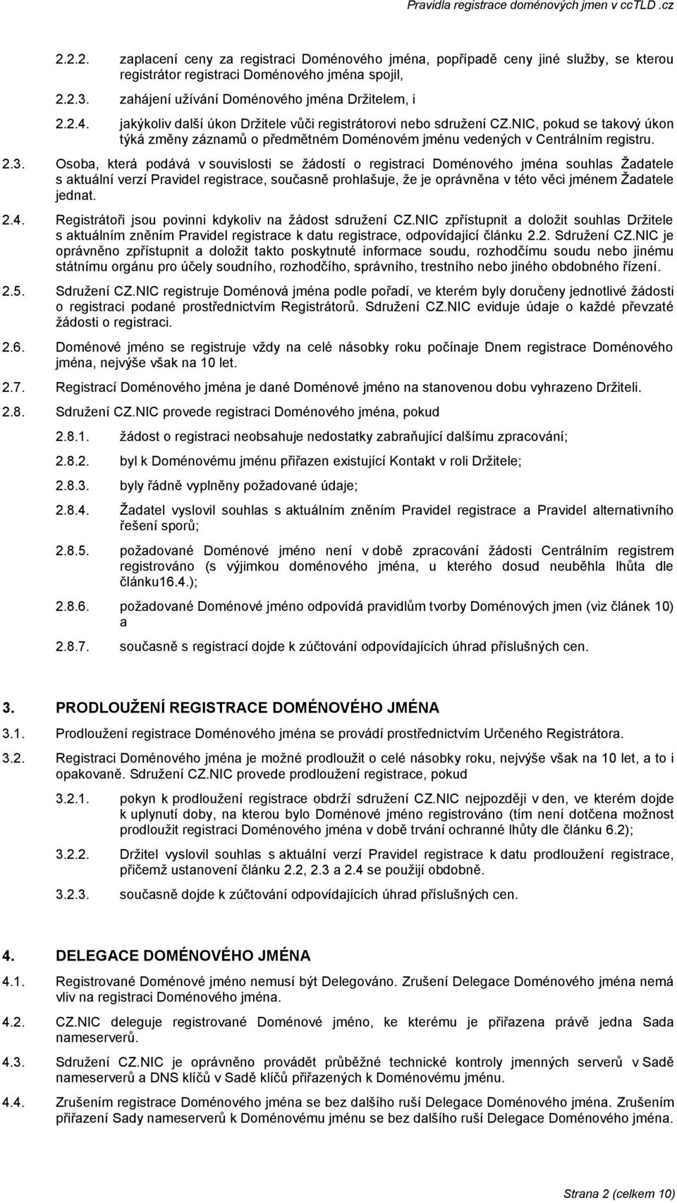 Osoba, která podává v souvislosti se žádostí o registraci Doménového jména souhlas Žadatele s aktuální verzí Pravidel registrace, současně prohlašuje, že je oprávněna v této věci jménem Žadatele