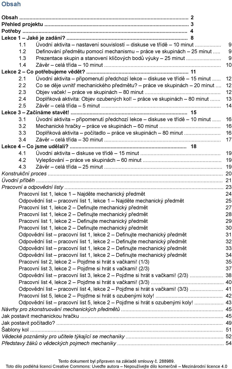 .. 10 Lekce 2 Co potřebujeme vědět?... 11 2.1 Úvodní aktivita připomenutí předchozí lekce diskuse ve třídě 15 minut... 12 2.2 Co se děje uvnitř mechanického předmětu? práce ve skupinách 20 minut.