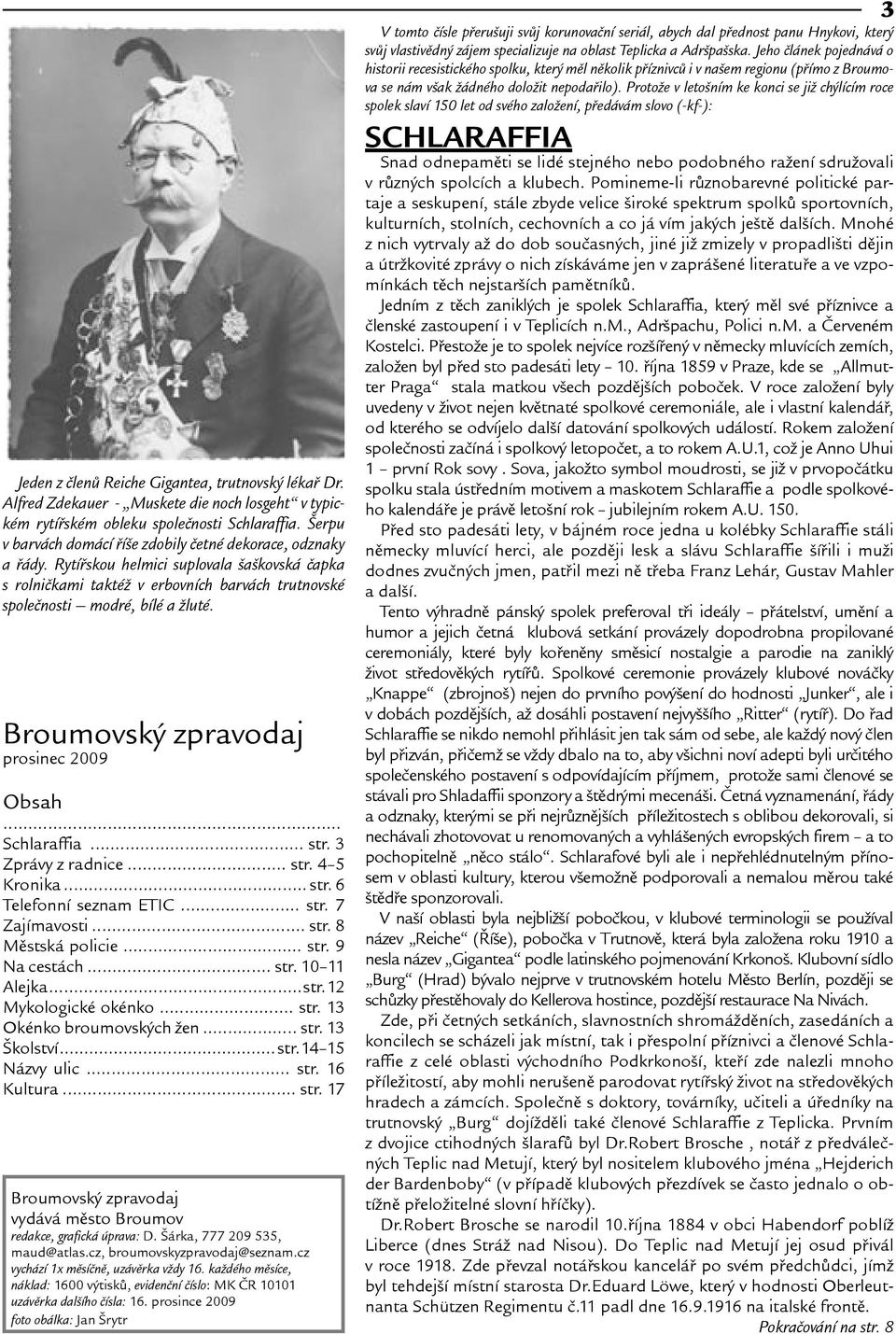 Broumovský zpravodaj prosinec 2009 Obsah... Schlaraffia... str. 3 Zprávy z radnice... str. 45 Kronika... str. 6 Telefonní seznam ETIC... str. 7 Zajímavosti... str. 8 Mìstská policie... str. 9 Na cestách.