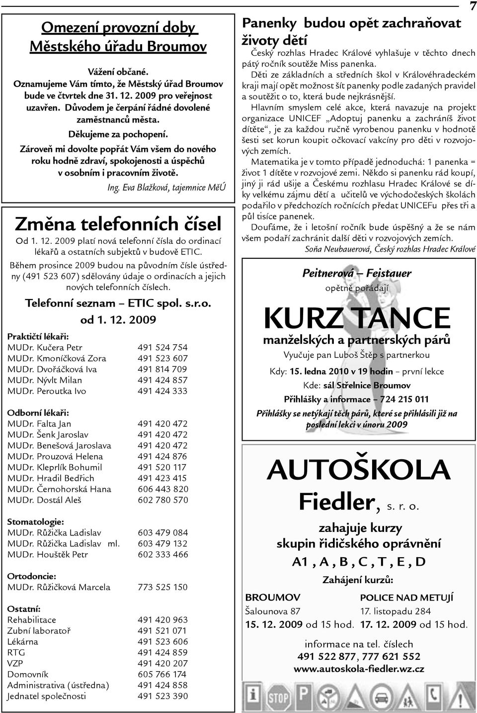 Eva Blaková, tajemnice MìÚ Zmìna telefonních èísel Od 1. 12. 2009 platí nová telefonní èísla do ordinací lékaøù a ostatních subjektù v budovì ETIC.