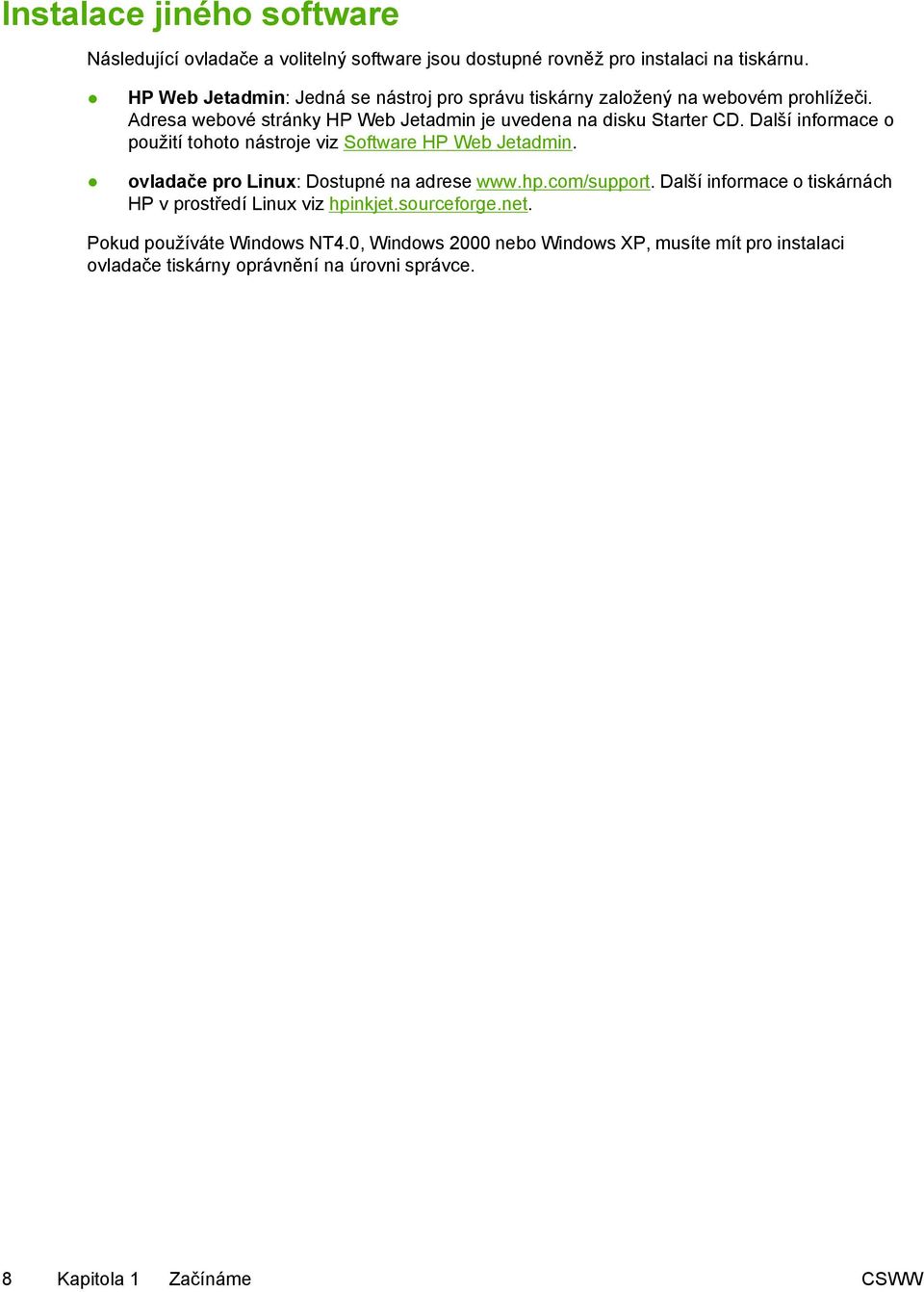 Další informace o použití tohoto nástroje viz Software HP Web Jetadmin. ovladače pro Linux: Dostupné na adrese www.hp.com/support.