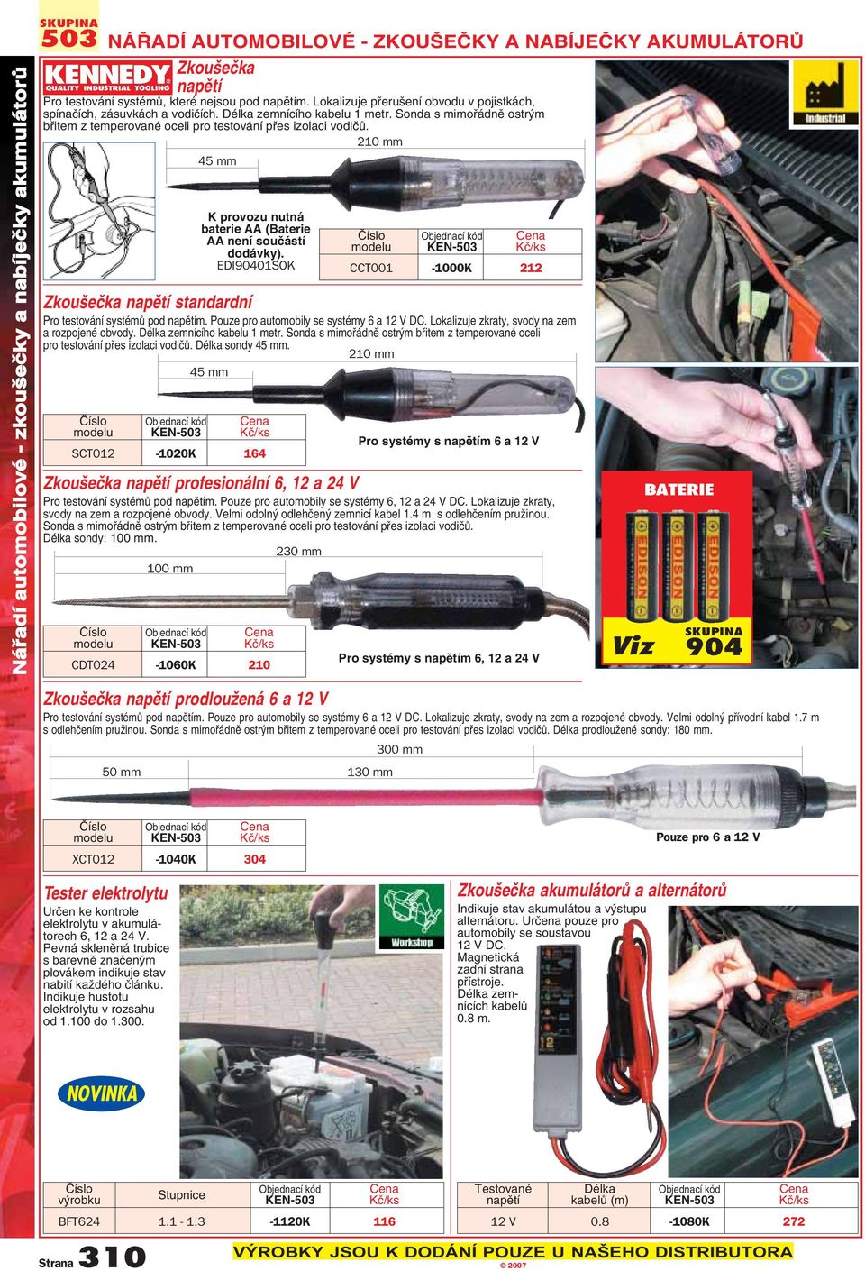 210 mm 45 mm Zkou eãka napûtí standardní Pro testování systémû pod napûtím. Pouze pro automobily se systémy 6 a 12 V DC. Lokalizuje zkraty, svody na zem a rozpojené obvody. zemnícího kabelu 1 metr.