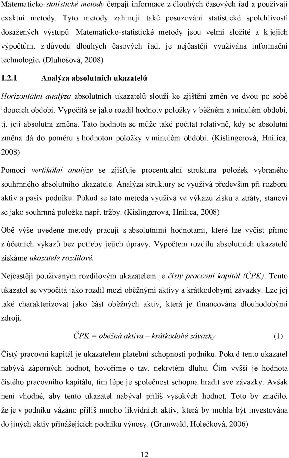 08) 1.2.1 Analýza absolutních ukazatelů Horizontální analýza absolutních ukazatelů slouží ke zjištění změn ve dvou po sobě jdoucích období.