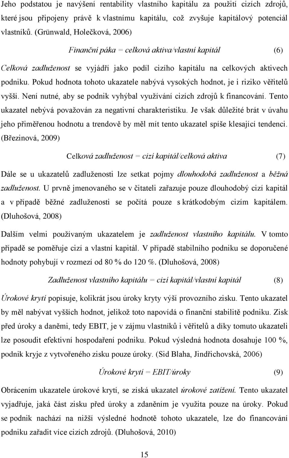 Pokud hodnota tohoto ukazatele nabývá vysokých hodnot, je i riziko věřitelů vyšší. Není nutné, aby se podnik vyhýbal využívání cizích zdrojů k financování.