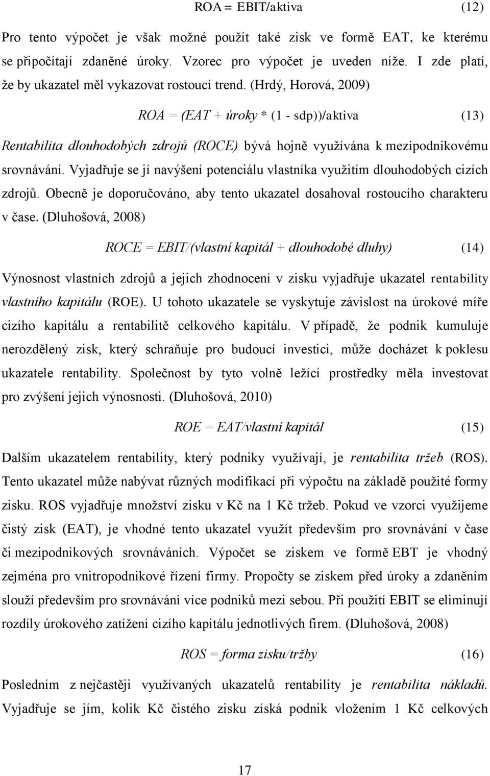 (Hrdý, Horová, 2009) ROA = (EAT + úroky * (1 - sdp))/aktiva (13) Rentabilita dlouhodobých zdrojů (ROCE) bývá hojně využívána k mezipodnikovému srovnávání.