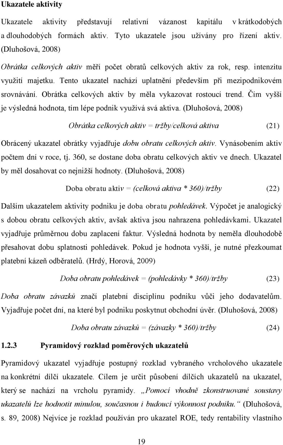 Obrátka celkových aktiv by měla vykazovat rostoucí trend. Čím vyšší je výsledná hodnota, tím lépe podnik využívá svá aktiva.