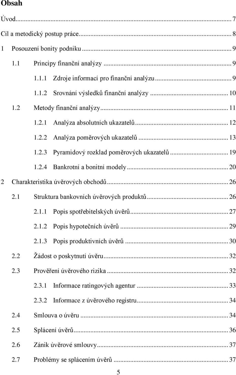 .. 20 2 Charakteristika úvěrových obchodů... 26 2.1 Struktura bankovních úvěrových produktů... 26 2.1.1 Popis spotřebitelských úvěrů... 27 2.1.2 Popis hypotečních úvěrů... 29 2.1.3 Popis produktivních úvěrů.