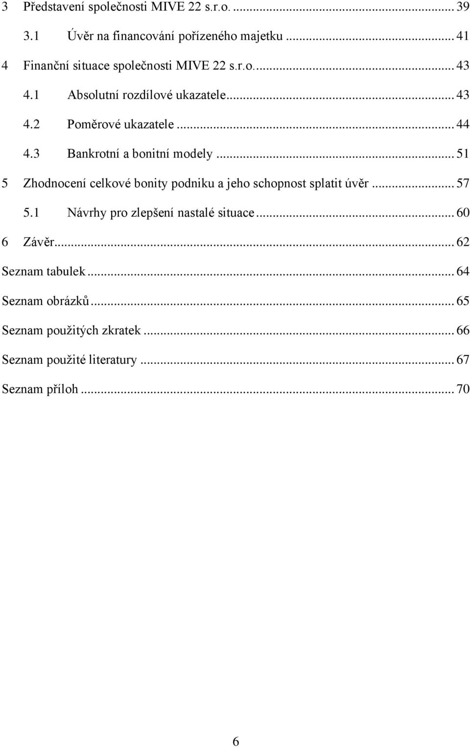 3 Bankrotní a bonitní modely... 51 5 Zhodnocení celkové bonity podniku a jeho schopnost splatit úvěr... 57 5.