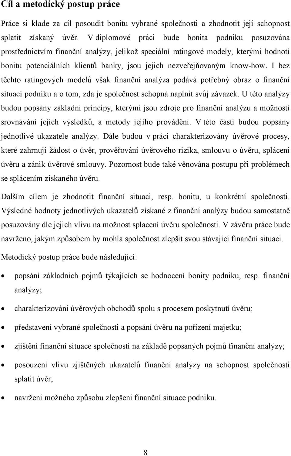 know-how. I bez těchto ratingových modelů však finanční analýza podává potřebný obraz o finanční situaci podniku a o tom, zda je společnost schopná naplnit svůj závazek.