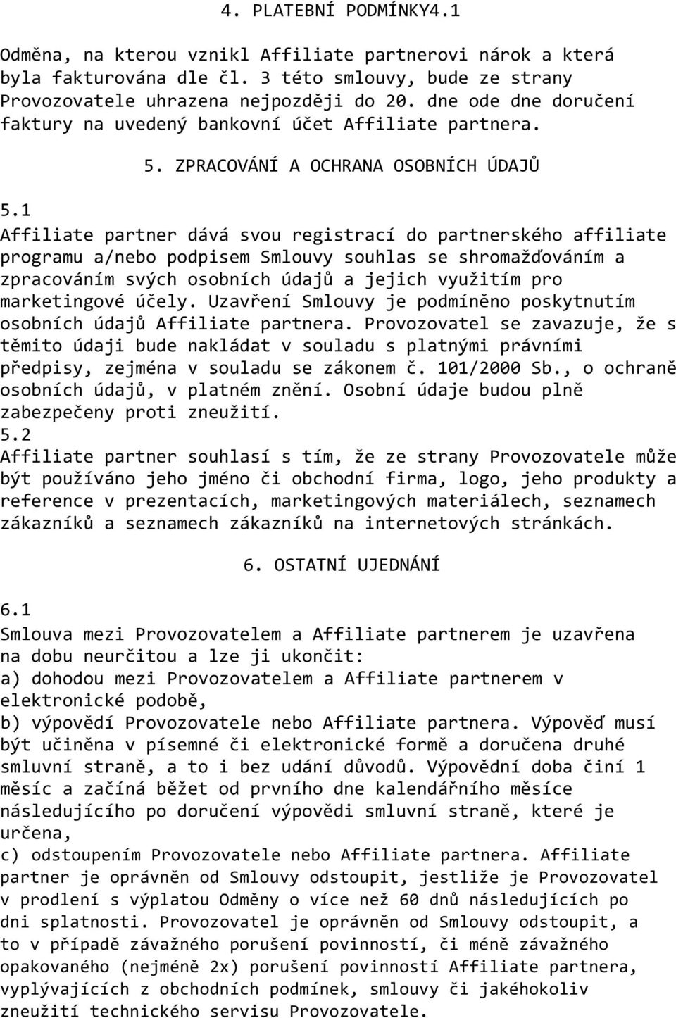 1 Affiliate partner dává svou registrací do partnerského affiliate programu a/nebo podpisem Smlouvy souhlas se shromažďováním a zpracováním svých osobních údajů a jejich využitím pro marketingové