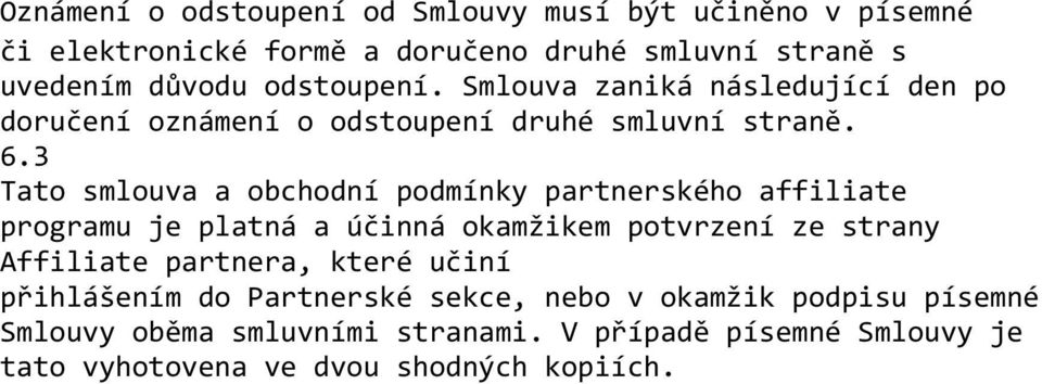 3 Tato smlouva a obchodní podmínky partnerského affiliate programu je platná a účinná okamžikem potvrzení ze strany Affiliate partnera,