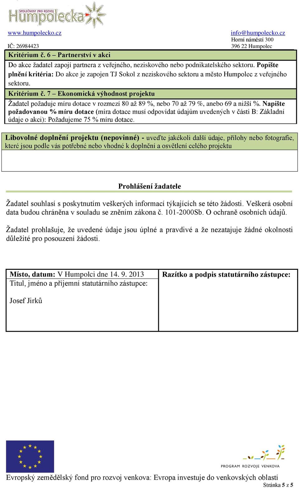 7 Ekonomická výhodnost projektu Žadatel požaduje míru dotace v rozmezí 80 až 89 %, nebo 70 až 79 %, anebo 69 a nižší %.