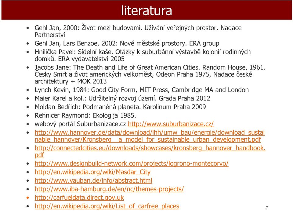 Česky Smrt a život amerických velkoměst, Odeon Praha 1975, Nadace české architektury + MOK 2013 Lynch Kevin, 1984: Good City Form, MIT Press, Cambridge MA and London Maier Karel a kol.