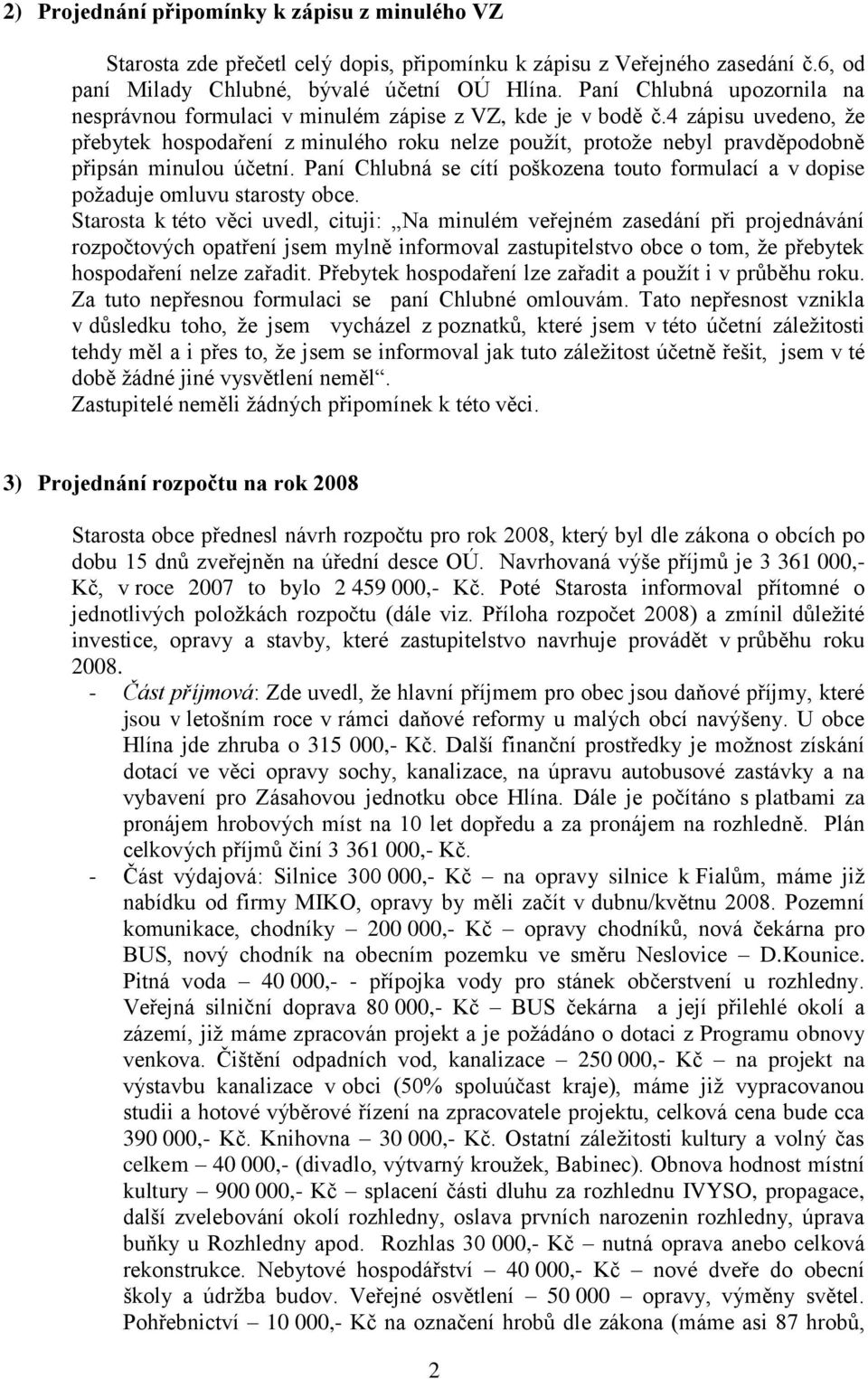 4 zápisu uvedeno, že přebytek hospodaření z minulého roku nelze použít, protože nebyl pravděpodobně připsán minulou účetní.