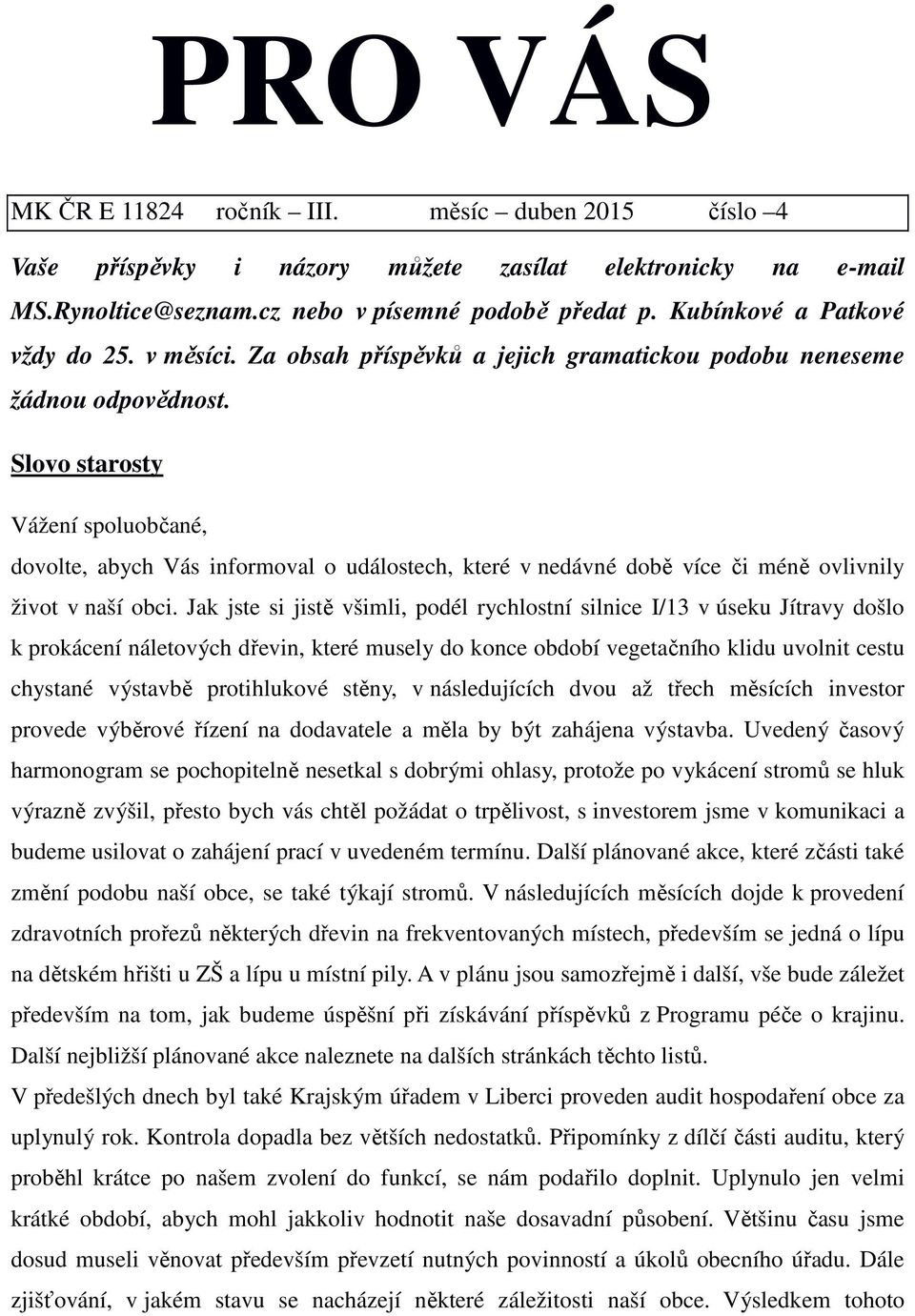 Slovo starosty Vážení spoluobčané, dovolte, abych Vás informoval o událostech, které v nedávné době více či méně ovlivnily život v naší obci.