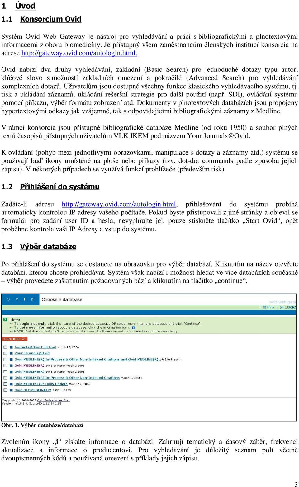 Ovid nabízí dva druhy vyhledávání, základní (Basic Search) pro jednoduché dotazy typu autor, klíčové slovo s možností základních omezení a pokročilé (Advanced Search) pro vyhledávání komplexních