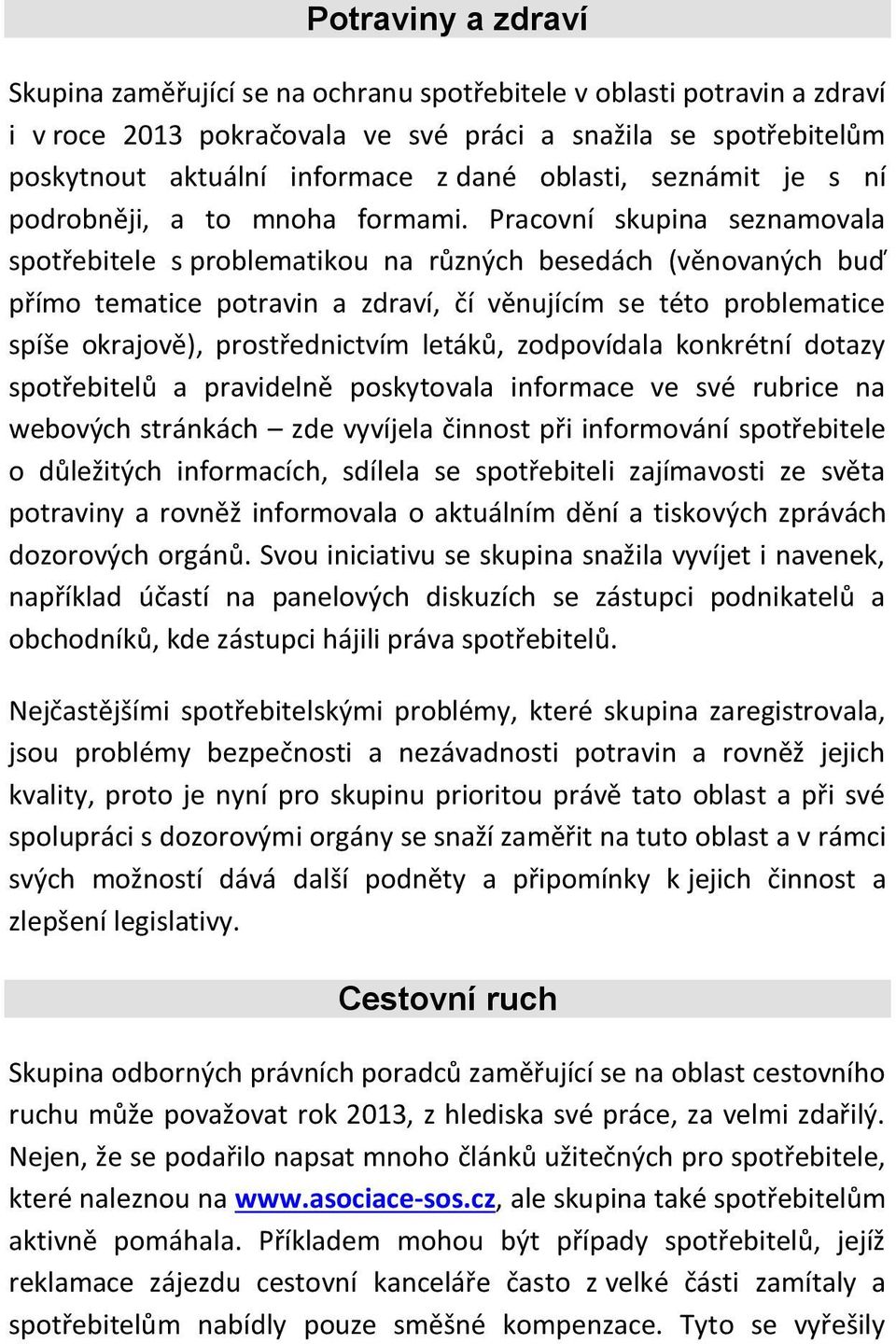 Pracovní skupina seznamovala spotřebitele s problematikou na různých besedách (věnovaných buď přímo tematice potravin a zdraví, čí věnujícím se této problematice spíše okrajově), prostřednictvím