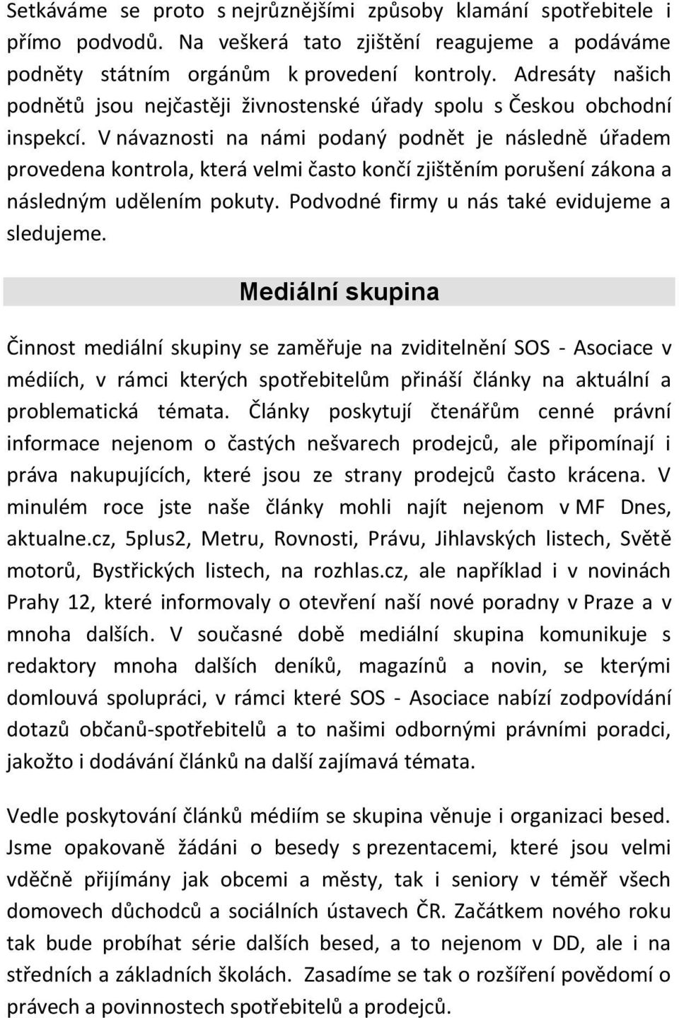 V návaznosti na námi podaný podnět je následně úřadem provedena kontrola, která velmi často končí zjištěním porušení zákona a následným udělením pokuty.