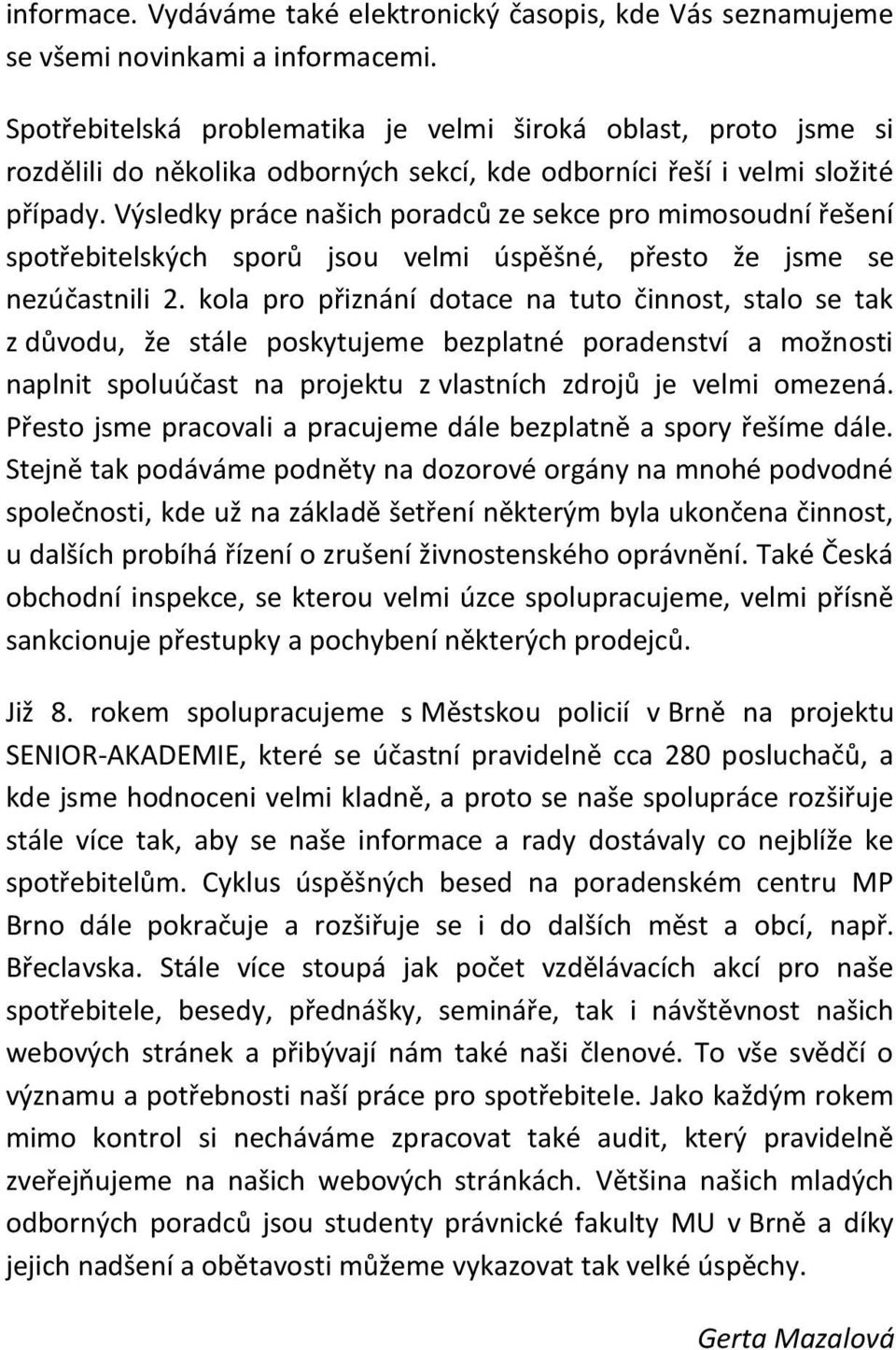 Výsledky práce našich poradců ze sekce pro mimosoudní řešení spotřebitelských sporů jsou velmi úspěšné, přesto že jsme se nezúčastnili 2.