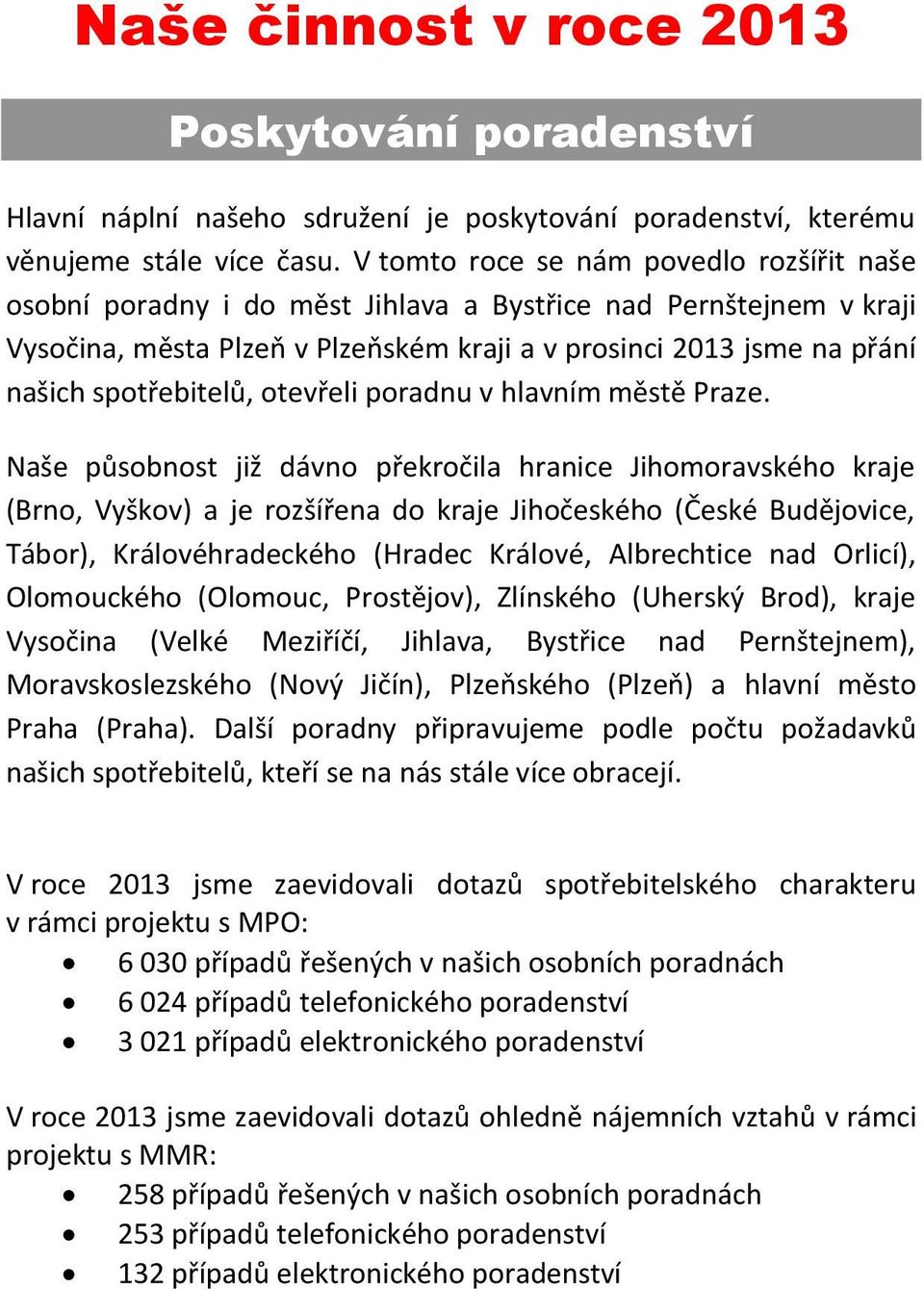 spotřebitelů, otevřeli poradnu v hlavním městě Praze.