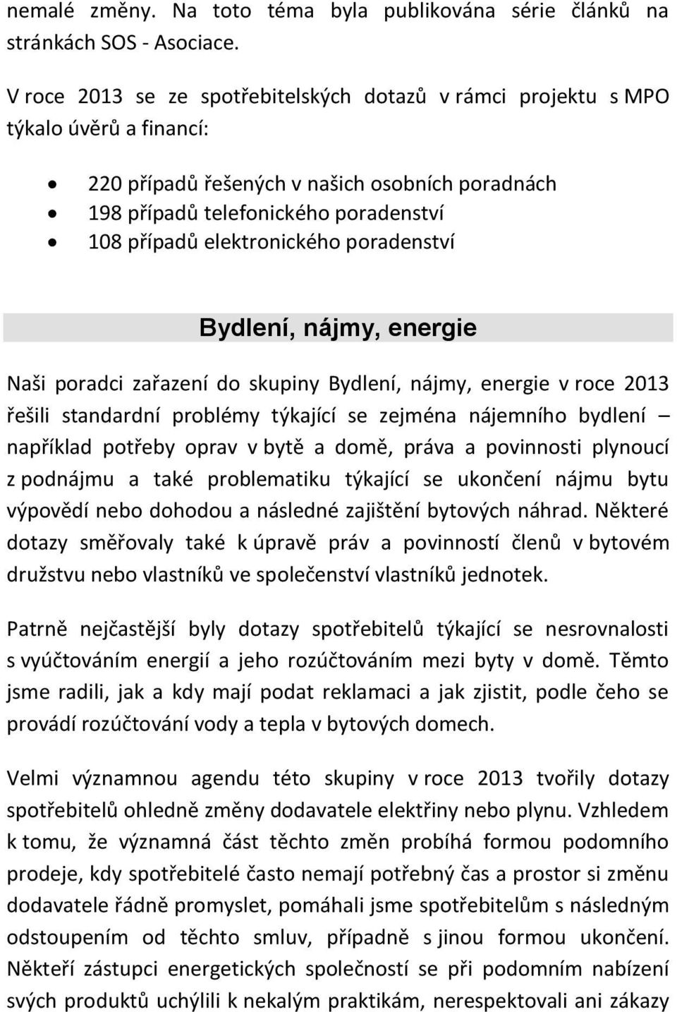 elektronického poradenství Bydlení, nájmy, energie Naši poradci zařazení do skupiny Bydlení, nájmy, energie v roce 2013 řešili standardní problémy týkající se zejména nájemního bydlení například