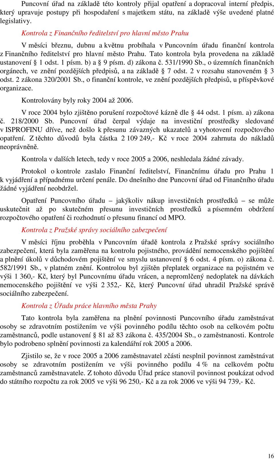 Tato kontrola byla provedena na základě ustanovení 1 odst. 1 písm. b) a 9 písm. d) zákona č. 531/1990 Sb., o územních finančních orgánech, ve znění pozdějších předpisů, a na základě 7 odst.