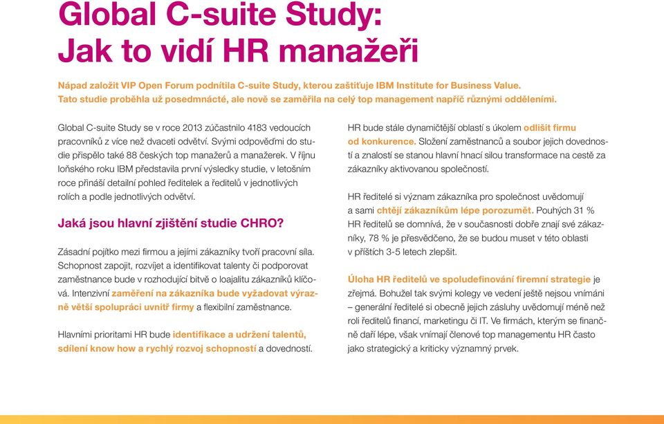 Global C-suite Study se v roce 2013 zúčastnilo 4183 vedoucích pracovníků z více než dvaceti odvětví. Svými odpověďmi do studie přispělo také 88 českých top manažerů a manažerek.