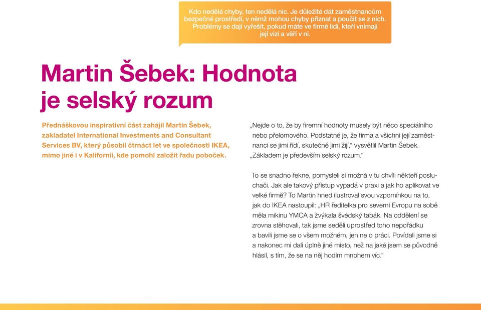 Martin Šebek: Hodnota je selský rozum Přednáškovou inspirativní část zahájil Martin Šebek, zakladatel International Investments and Consultant Services BV, který působil čtrnáct let ve společnosti