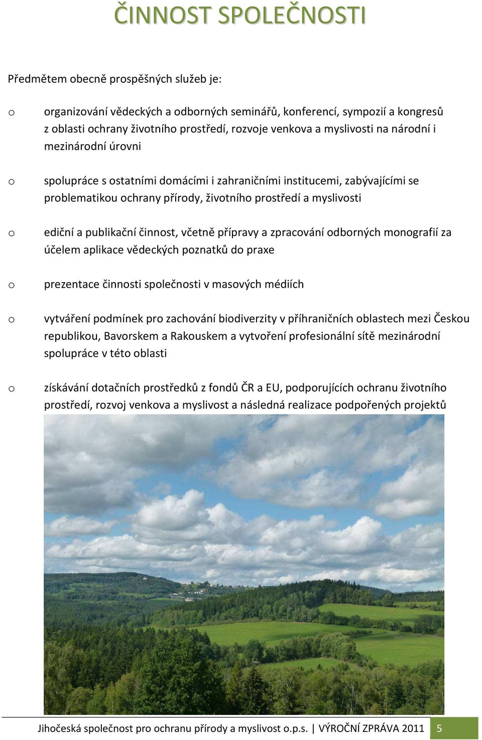 a publikační činnost, včetně přípravy a zpracování odborných monografií za účelem aplikace vědeckých poznatků do praxe prezentace činnosti společnosti v masových médiích vytváření podmínek pro