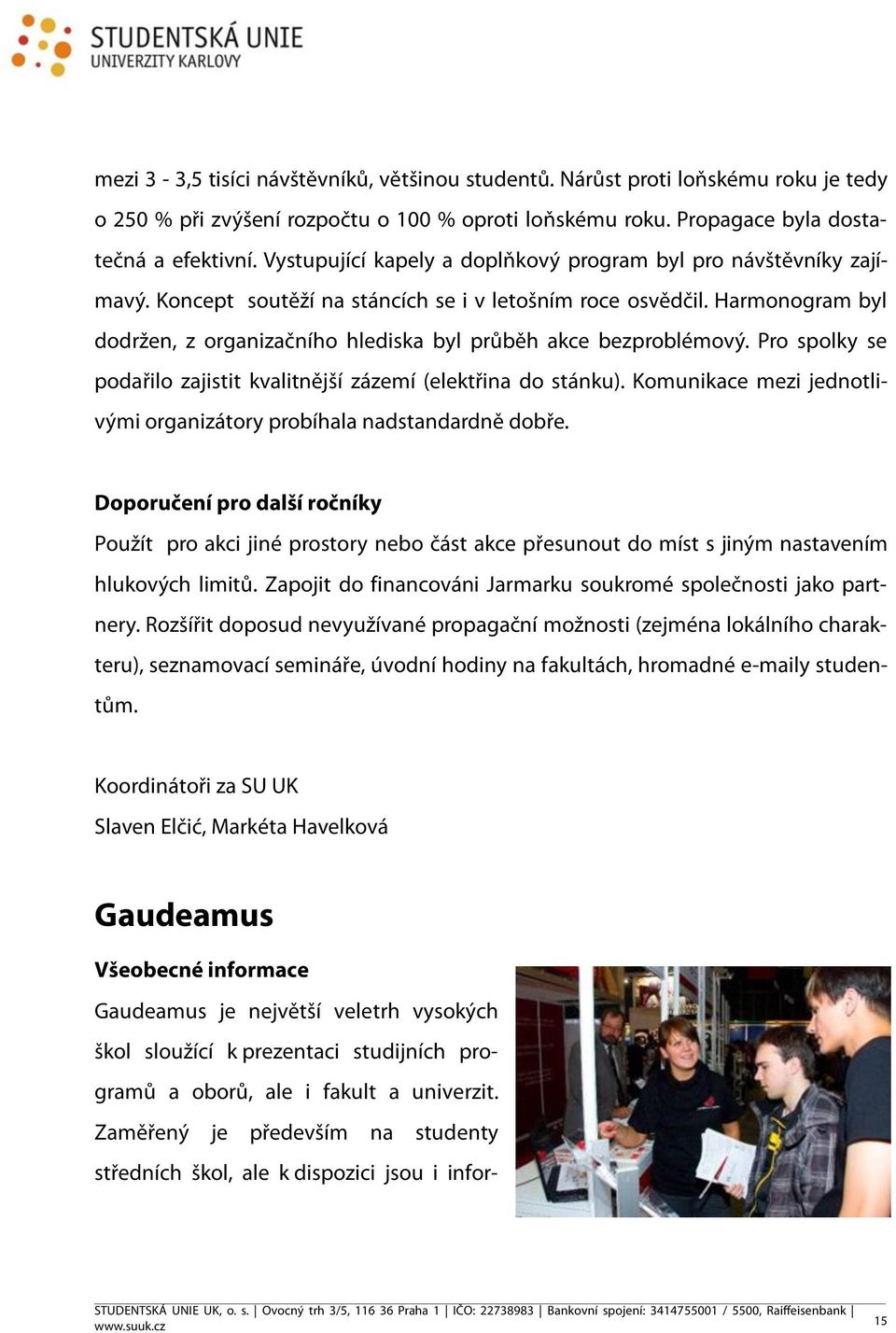 Harmonogram byl dodržen, z organizačního hlediska byl průběh akce bezproblémový. Pro spolky se podařilo zajistit kvalitnější zázemí (elektřina do stánku).