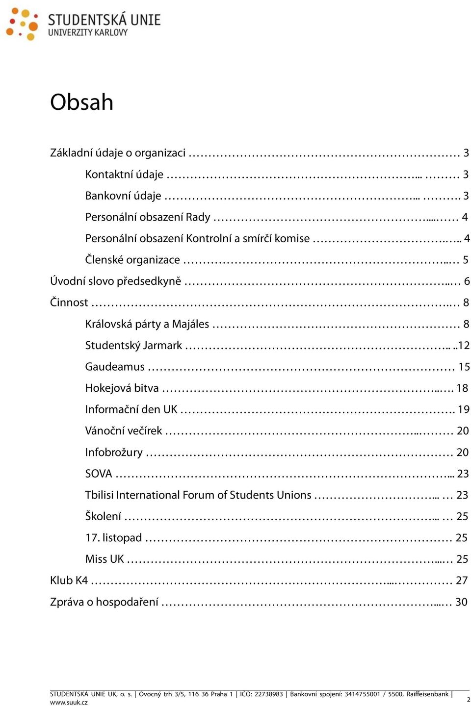 8 Královská párty a Majáles 8 Studentský Jarmark....12 Gaudeamus 15 Hokejová bitva... 18 Informační den UK. 19 Vánoční večírek.