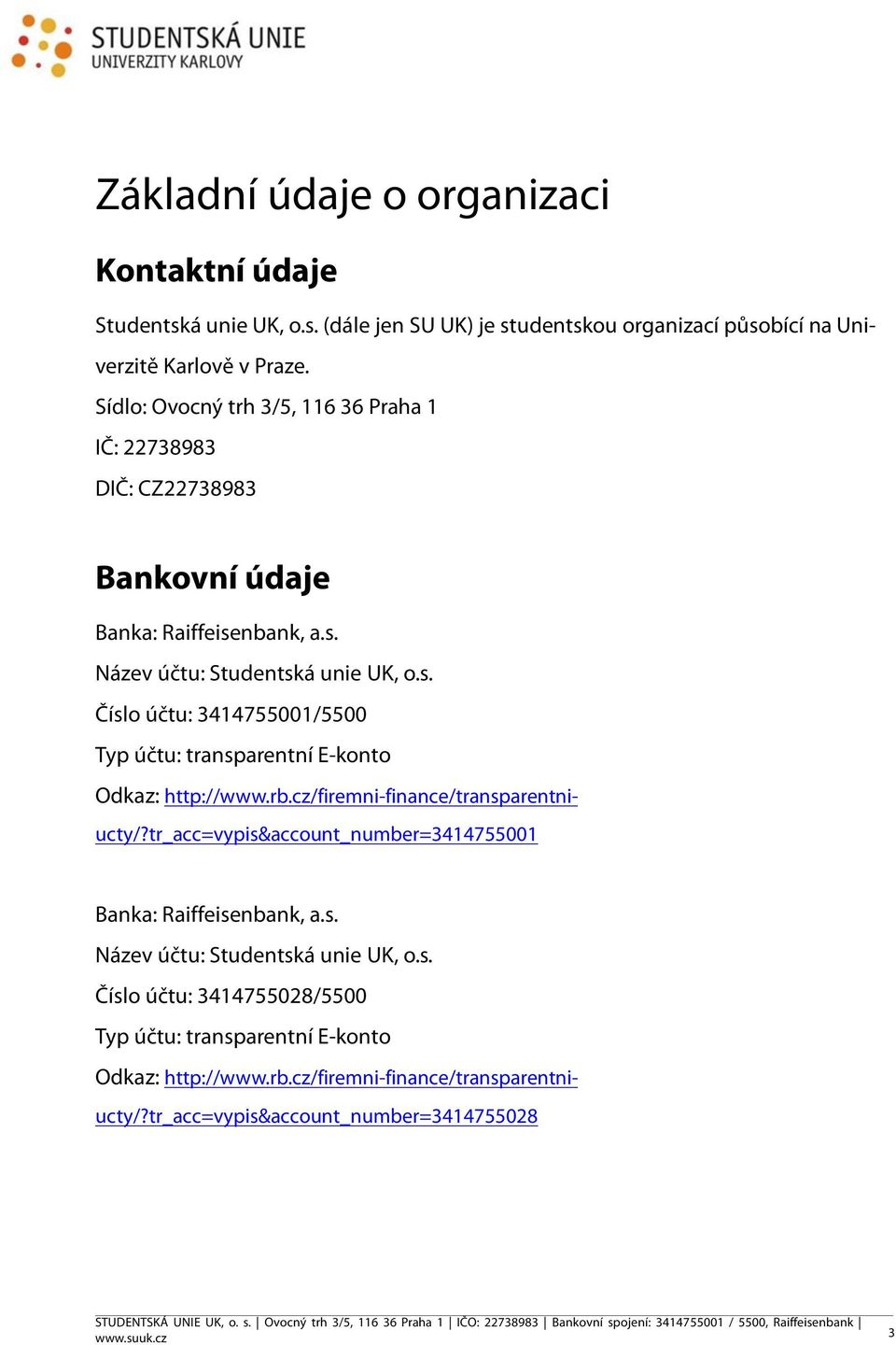 nbank, a.s. Název účtu: Studentská unie UK, o.s. Číslo účtu: 3414755001/5500 Typ účtu: transparentní E-konto Odkaz: http://www.rb.cz/firemni-finance/transparentniucty/?