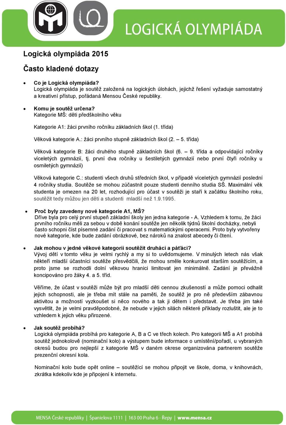 Kategorie MŠ: děti předškolního věku Kategorie A1: žáci prvního ročníku základních škol (1. třída) Věková kategorie A.: žáci prvního stupně základních škol (2. 5.