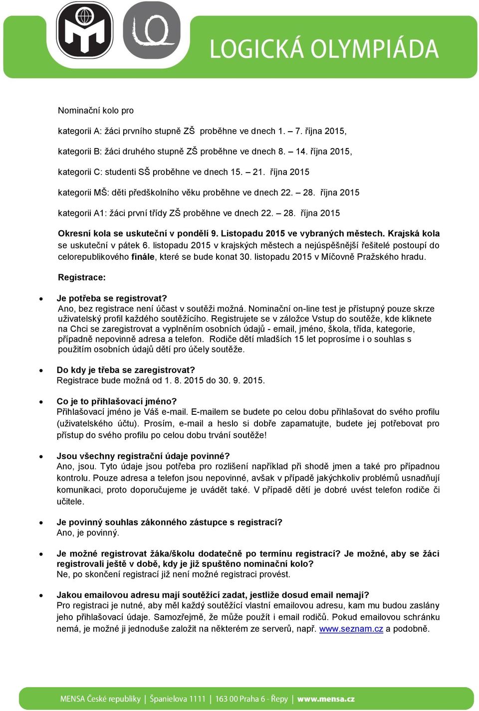 října 2015 kategorii A1: žáci první třídy ZŠ proběhne ve dnech 22. 28. října 2015 Okresní kola se uskuteční v pondělí 9. Listopadu 2015 ve vybraných městech. Krajská kola se uskuteční v pátek 6.