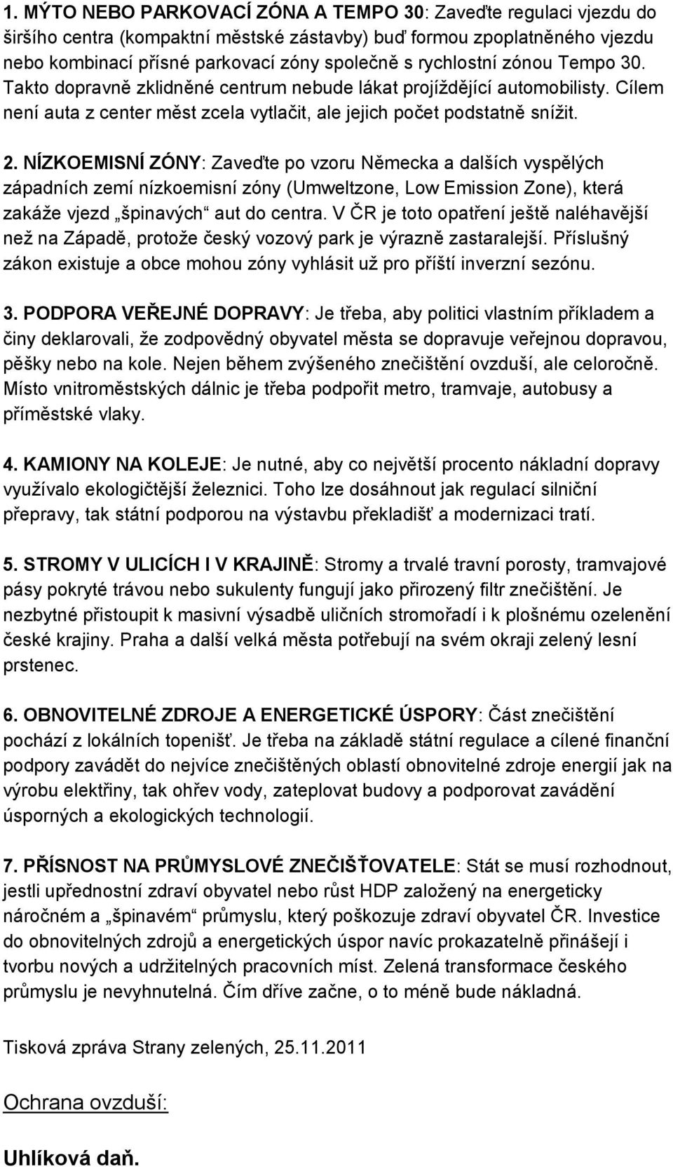 NÍZKOEMISNÍ ZÓNY: Zaveďte po vzoru Německa a dalších vyspělých západních zemí nízkoemisní zóny (Umweltzone, Low Emission Zone), která zakáže vjezd špinavých aut do centra.