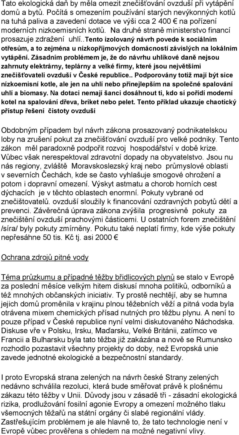 Na druhé straně ministerstvo financí prosazuje zdražení uhlí..tento izolovaný návrh povede k sociálním otřesům, a to zejména u nízkopříjmových domácností závislých na lokálním vytápění.