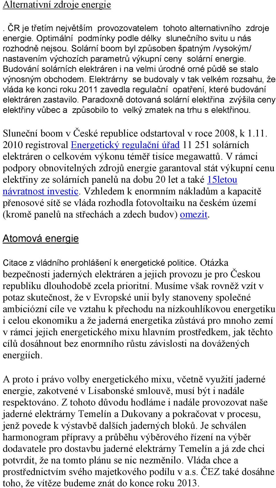 Elektrárny se budovaly v tak velkém rozsahu, že vláda ke konci roku 2011 zavedla regulační opatření, které budování elektráren zastavilo.