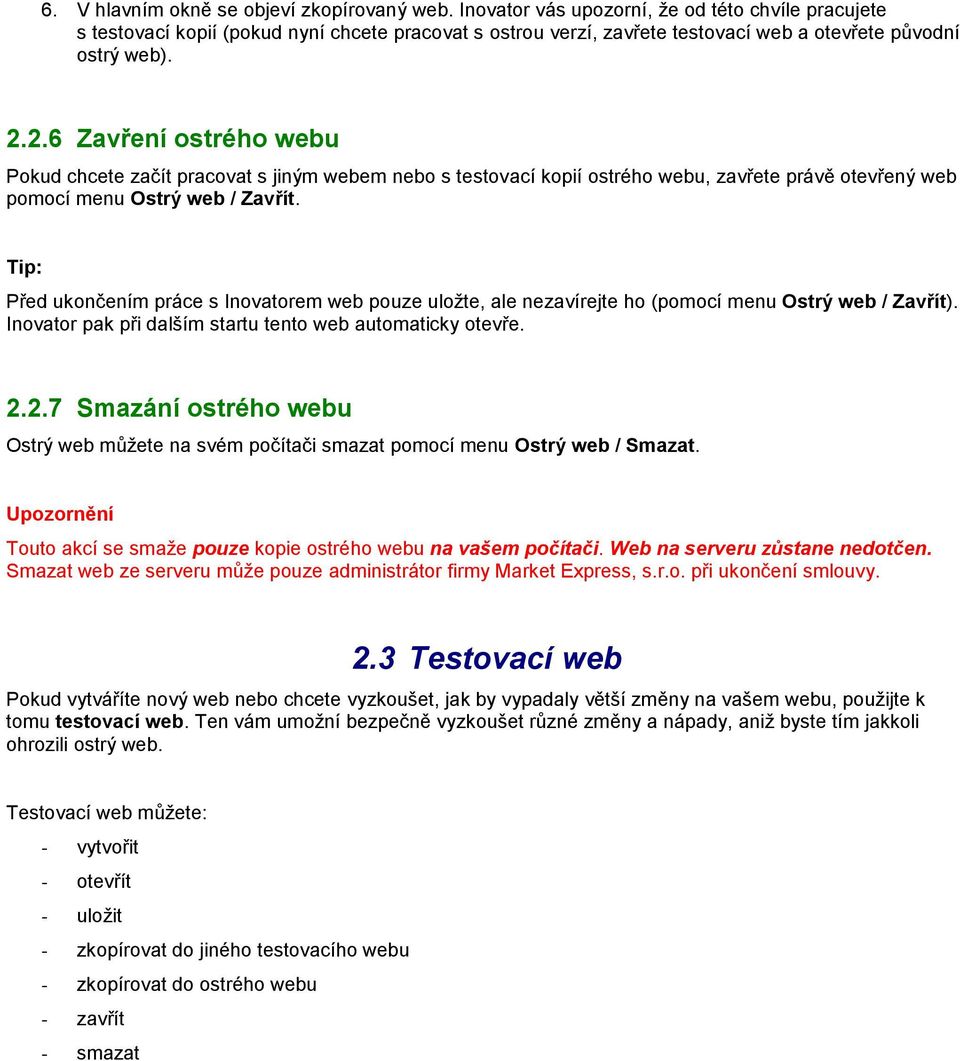 2.6 Zavření ostrého webu Pokud chcete začít pracovat s jiným webem nebo s testovací kopií ostrého webu, zavřete právě otevřený web pomocí menu Ostrý web / Zavřít.