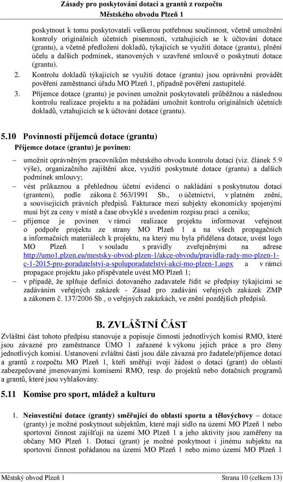 Kontrolu dokladů týkajících se využití dotace (grantu) jsou oprávněni provádět pověření zaměstnanci úřadu MO Plzeň 1, případně pověření zastupitelé. 3.