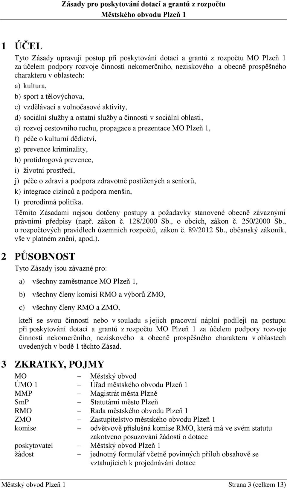 1, f) péče o kulturní dědictví, g) prevence kriminality, h) protidrogová prevence, i) životní prostředí, j) péče o zdraví a podpora zdravotně postižených a seniorů, k) integrace cizinců a podpora