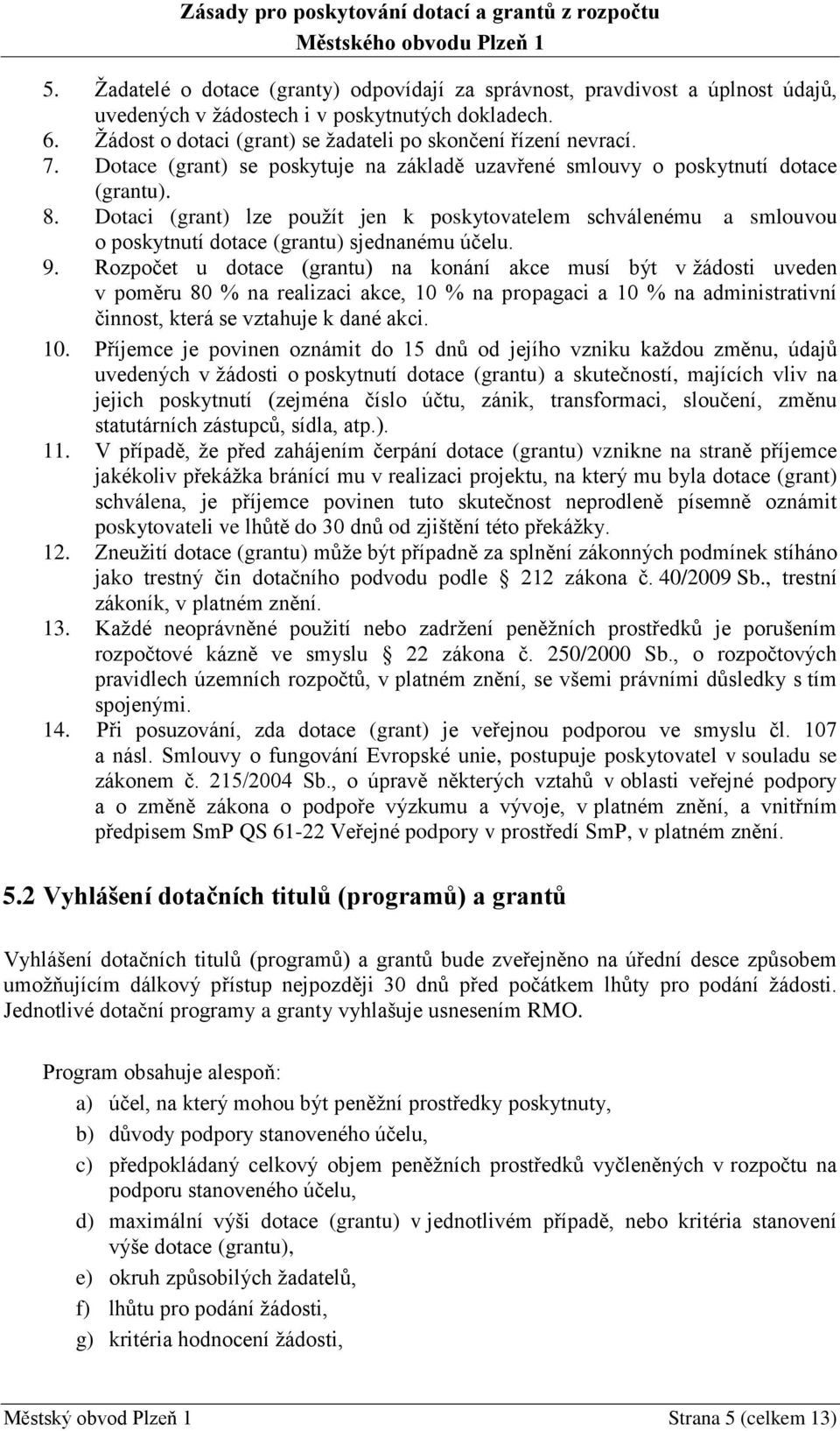 Dotaci (grant) lze použít jen k poskytovatelem schválenému a smlouvou o poskytnutí dotace (grantu) sjednanému účelu. 9.