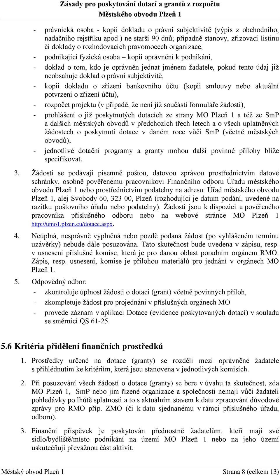 jednat jménem žadatele, pokud tento údaj již neobsahuje doklad o právní subjektivitě, - kopii dokladu o zřízení bankovního účtu (kopii smlouvy nebo aktuální potvrzení o zřízení účtu), - rozpočet