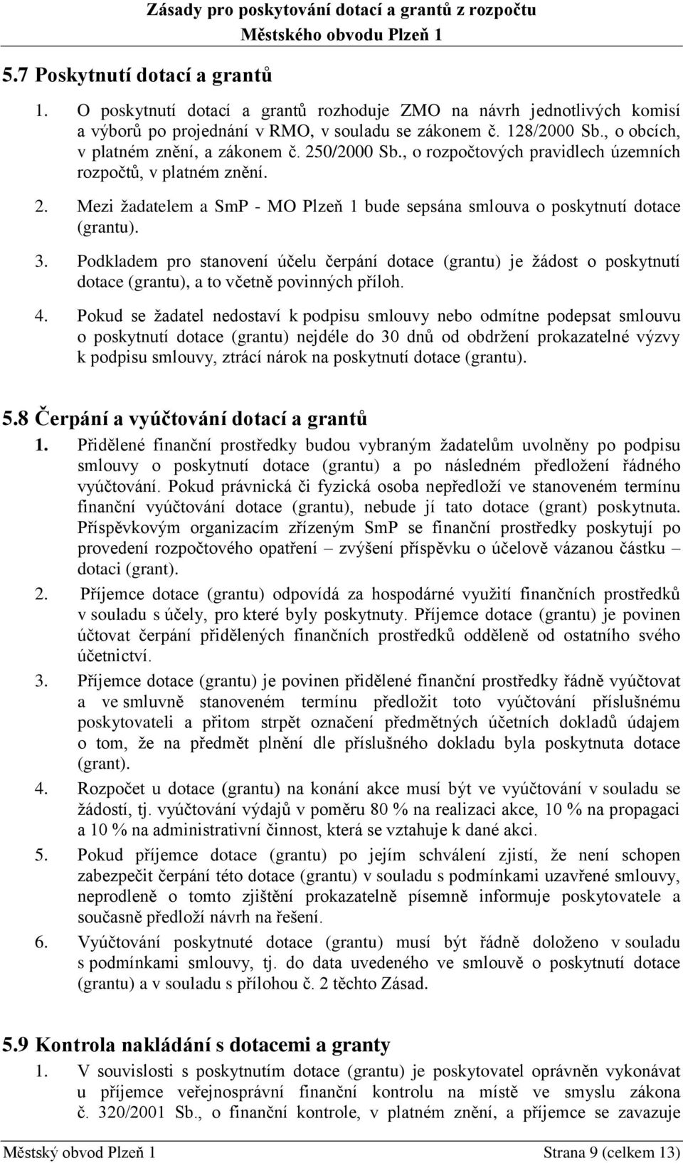 , o rozpočtových pravidlech územních rozpočtů, v platném znění. 2. Mezi žadatelem a SmP - MO Plzeň 1 bude sepsána smlouva o poskytnutí dotace (grantu). 3.